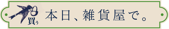 本日、雑貨屋で。